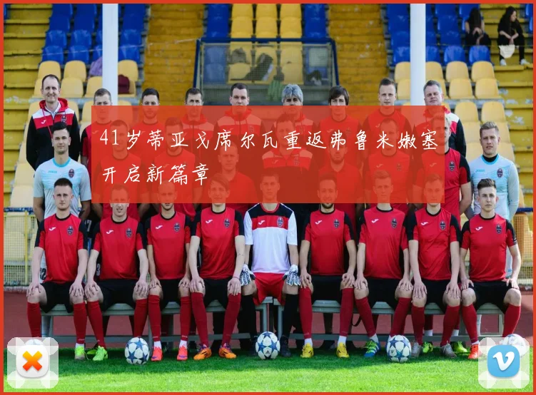 41岁蒂亚戈席尔瓦重返弗鲁米嫩塞开启新篇章